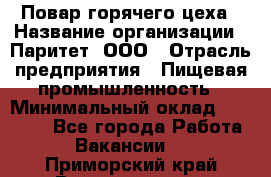 Повар горячего цеха › Название организации ­ Паритет, ООО › Отрасль предприятия ­ Пищевая промышленность › Минимальный оклад ­ 28 000 - Все города Работа » Вакансии   . Приморский край,Владивосток г.